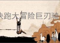 快跑大冒险巨刃骑士属性一览,快跑大冒险巨刃骑士有什么技能