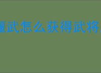 偃武怎么获得武将,偃武武将获取攻略分享