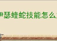 伊瑟蝰蛇技能怎么加点,伊瑟蝰蛇玩法搭配攻略