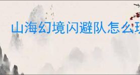 山海幻境闪避队怎么玩,山海幻境闪避队阵容搭配推荐