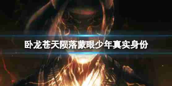 卧龙天堂下降被蒙上眼睛的年轻的真实身份?盲人男孩生命是什么