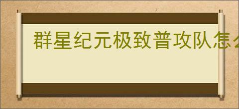 群星纪元极致普攻队怎么玩,群星纪元极致普攻队技能搭配推荐
