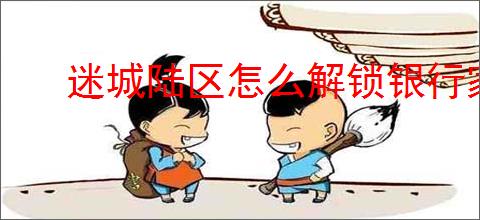 迷城陆区怎么解锁银行家,迷城陆区银行家属性一览