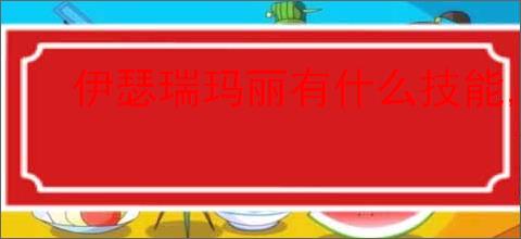 伊瑟瑞玛丽有什么技能,伊瑟瑞玛丽玩法机制分享