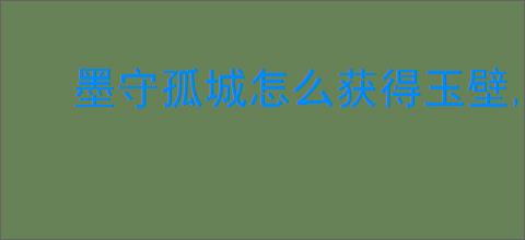 墨守孤城怎么获得玉壁,墨守孤城玉壁优先买什么好
